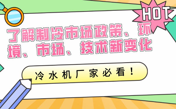 制冷行業(yè)政策環(huán)境市場技術(shù)新變化，冷水機廠家應(yīng)深入了解應(yīng)對